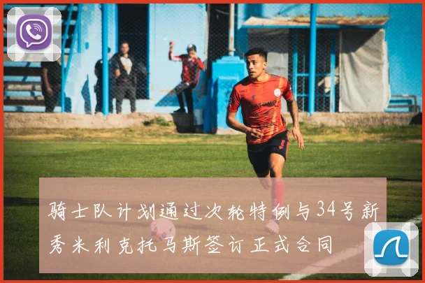 骑士队计划通过次轮特例与34号新秀米利克托马斯签订正式合同