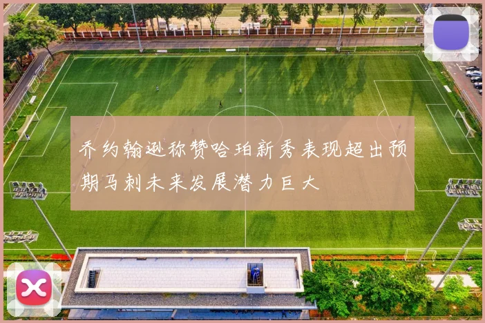 乔约翰逊称赞哈珀新秀表现超出预期马刺未来发展潜力巨大