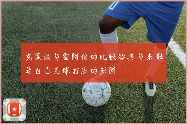 克莱谈与雷阿伦的比较称其与米勒是自己无球打法的蓝图
